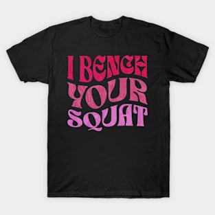 I Bench Your Squat T-Shirt